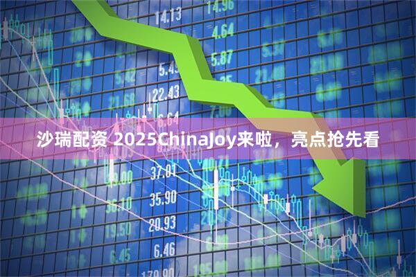 沙瑞配资 2025ChinaJoy来啦，亮点抢先看