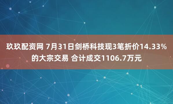 玖玖配资网 7月31日剑桥科技现3笔折价14.33%的大宗交易 合计成交1106.7万元